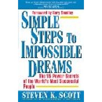 Simple Steps to Impossible Dreams: The Fifteen Power Secrets of the World's Most Successful People by Steve K. Scott
